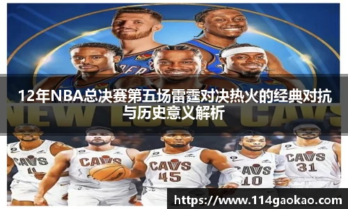 12年NBA总决赛第五场雷霆对决热火的经典对抗与历史意义解析