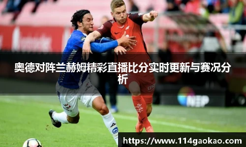 奥德对阵兰赫姆精彩直播比分实时更新与赛况分析
